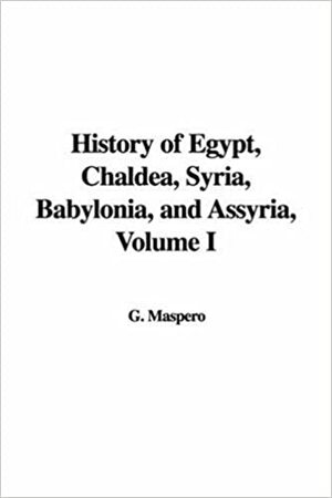 History of Egypt, Chaldea, Syria, Babylonia, and Assyria, Volume I by Gaston Maspero
