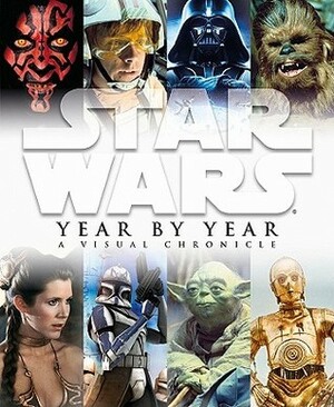 Star Wars: Year by Year: A Visual Chronicle by Ryder Windham, Pablo Hidalgo, Daniel Wallace