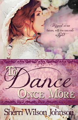 To Dance Once More by Sherri Wilson Johnson