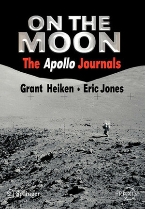 On the Moon: The Apollo Journals by Grant Heiken, Eric Jones