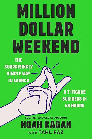 Million Dollar Weekend: The Surprisingly Simple Way to Launch a 7-Figure Business in 48 Hours by Noah Kagan