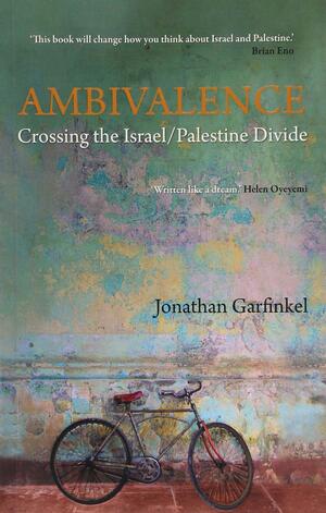 Ambivalence: Crossing The Israel/Palestine Divide by Jonathan Garfinkel