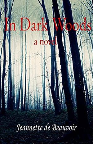 In Dark Woods by Jeannette de Beauvoir