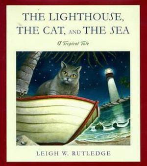 Lighthouse, the Cat, and the Sea, The: A Tropical Tale by Leigh W. Rutledge, Leigh W. Rutledge