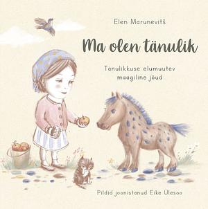 Ma olen tänulik. Tänulikkuse elumuutev maagiline jõud by Elen Marunevitš