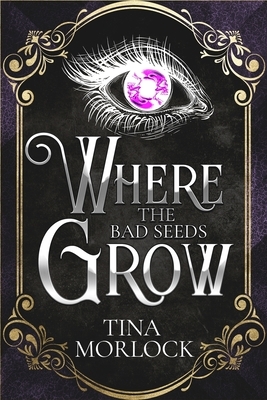 Where the Bad Seeds Grow by Tina Morlock