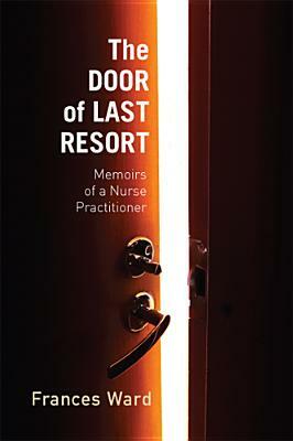 The Door of Last Resort: Memoirs of a Nurse Practitioner by Frances Ward