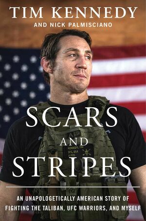 Scars and Stripes: An Unapologetically American Story of Fighting the Taliban, UFC Warriors, and Myself by Tim Kennedy, Nick Palmisciano