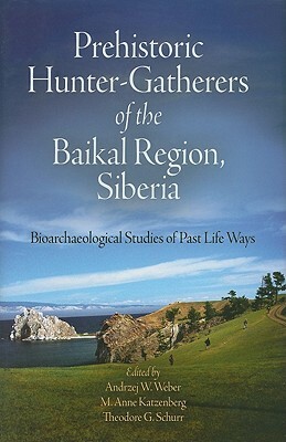 Prehistoric Hunter-Gatherers of the Baikal Region, Siberia: Bioarchaeological Studies of Past Life Ways [With CDROM] by 