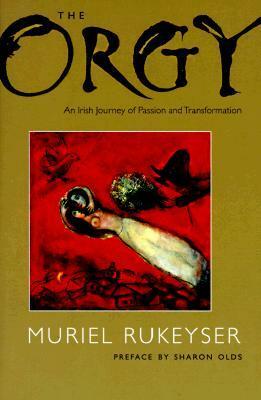 The Orgy: An Irish Journey of Passion and Transformation by Muriel Rukeyser, Sharon Olds