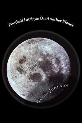 Football Intrigue On Another Planet by Glenn Johnson