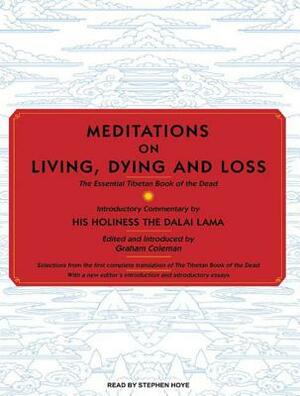 Meditations on Living, Dying and Loss: The Essential Tibetan Book of the Dead by Graham Coleman