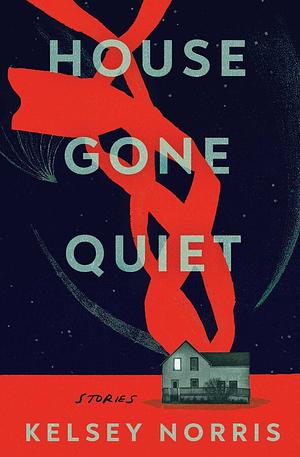 House Gone Quiet: Stories by Kelsey Norris