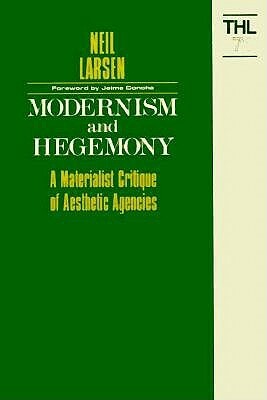 Modernism and Hegemony, Volume 71: A Materialist Critique of Aesthetic Agencies by Neil Larsen