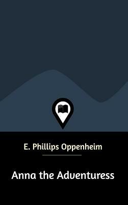 Anna the Adventuress by E. Phillips Oppenheim