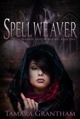 Spellweaver: Olive Kennedy, Fairy World M.D. Book Two by Tamara Grantham