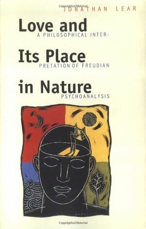 Love and Its Place in Nature: A Philosophical Interpretation of Freudian Psychoanalysis by Jonathan Lear