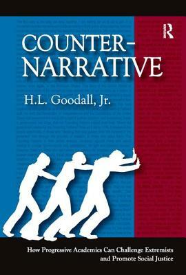 Counter-Narrative: How Progressive Academics Can Challenge Extremists and Promote Social Justice by H. L. Goodall Jr