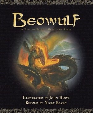Beowulf: A Tale of Blood, Heat, and Ashes by Nicky Raven, John Howe