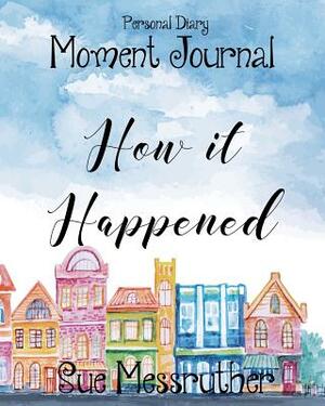 How It Happened: Personal Diary by Sue Messruther