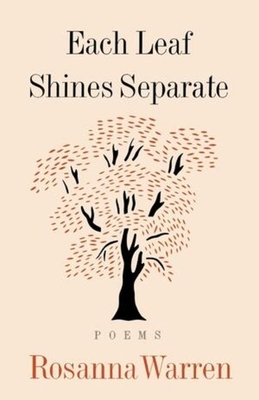 Each Leaf Shines Separate: Poems by Rosanna Warren