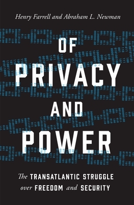 Of Privacy and Power: The Transatlantic Struggle Over Freedom and Security by Henry Farrell, Abraham L. Newman