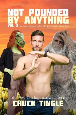 Not Pounded By Anything Vol. 2: Six More Platonic Tales Of Non-Sexual Encounters by Chuck Tingle