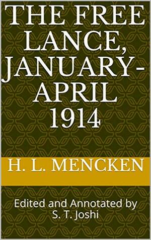 The Free Lance, January-April 1914: Edited and Annotated by S. T. Joshi by S.T. Joshi, H.L. Mencken