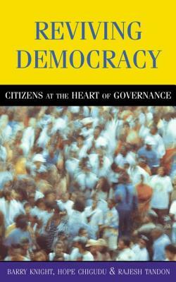 Reviving Democracy: Citizens at the Heart of Governance by Rajesh Tandon, Barry Knight, Hope Chigudu