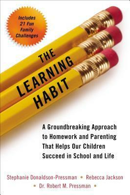 The Learning Habit: A Groundbreaking Approach to Homework and Parenting that Helps Our Children Succeed in School and Life by Robert Pressman, Rebecca Jackson, Stephanie Donaldson-Pressman