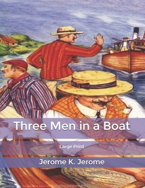 Three Men in a Boat: Large Print by Jerome K. Jerome