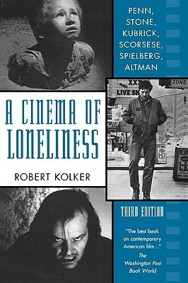 A Cinema of Loneliness: Penn, Stone, Kubrick, Scorsese, Spielberg, Altman by Robert P. Kolker