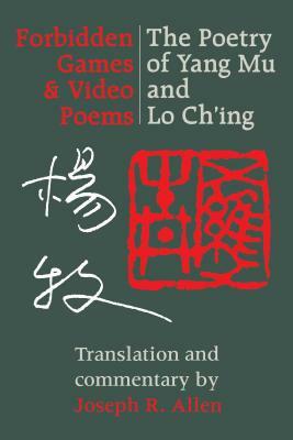 Forbidden Games and Video Poems: The Poetry of Yang Mu and Lo Ch'ing by Lo Ch'ing, Yang Mu