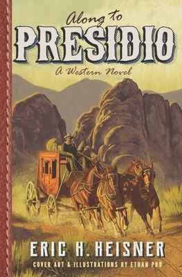 Along to Presidio: a western novel by Eric H. Heisner