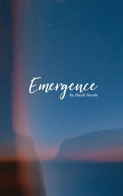Emergence: A Collection of Poems by Hayli Nicole