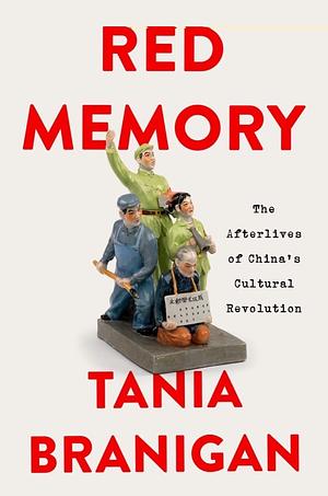 Red Memory: The Afterlives of China's Cultural Revolution by Tania Branigan