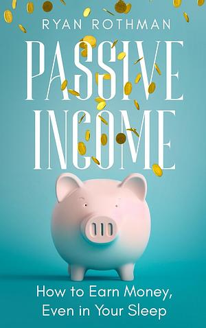 Passive Income, Aggressive Retirement: The Secret to Freedom, Flexibility, and Financial Independence by Rachel Richards