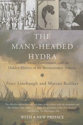 The Many-Headed Hydra: Sailors, Slaves, Commoners, and the Hidden History of the Revolutionary Atlantic by Marcus Rediker, Peter Linebaugh