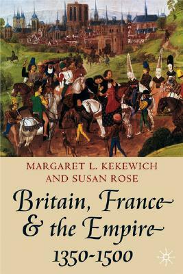 Britain, France and the Empire, 1350-1500: Darkest Before Dawn by Susan Rose, Margaret Kekewich