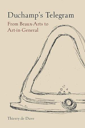 Duchamp's Telegram: From Beaux-Arts to Art-In-General by Thierry de Duve