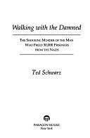 Walking with the Damned: The Shocking Murder of the Man who Freed 30,000 Prisoners from the Nazis by Ted Schwarz