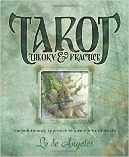 Tarot Theory & Practice: A Revolutionary Approach to How the Tarot Works by Lore de Angeles
