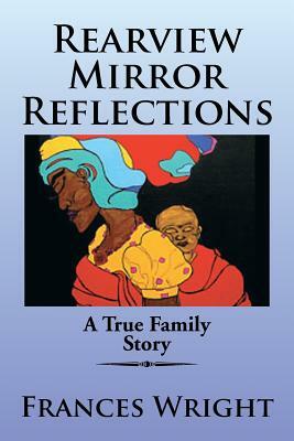 Rearview Mirror Reflections: A True Family Story by Frances Wright