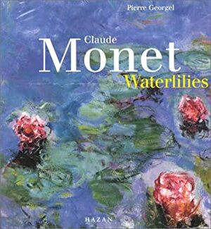 Claude Monet: Waterlilies by Pierre Georgel