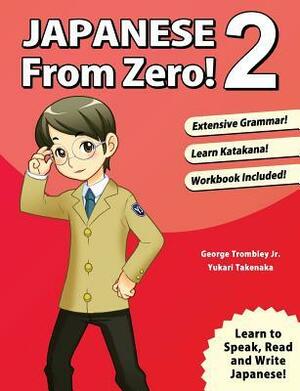 Japanese From Zero! 2: Proven Methods to Learn Japanese for Students and Professionals with integrated Workbook by Yukari Takenaka, George Trombley