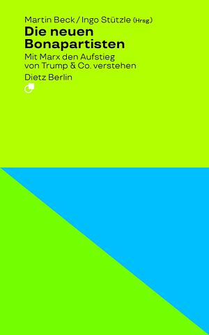 Die neuen Bonapartisten: mit Marx den Aufstieg von Trump & Co. verstehen by Martin Beck, Ingo Stützle