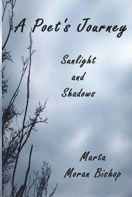 A Poet's Journey: Sunlight And Shadows by Marta Moran Bishop
