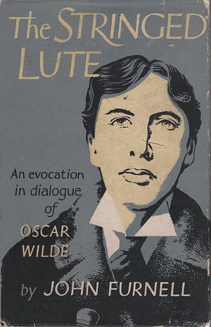 The Stringed Lute: An Evocation In Dialogue Of Oscar Wilde by John Furnell