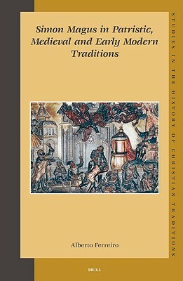 Simon Magus in Patristic, Medieval and Early Modern Traditions by Alberto Ferreiro