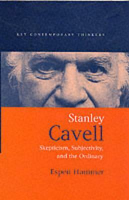 Stanley Cavell: Skepticism, Subjectivity, and the Ordinary by Espen Hammer